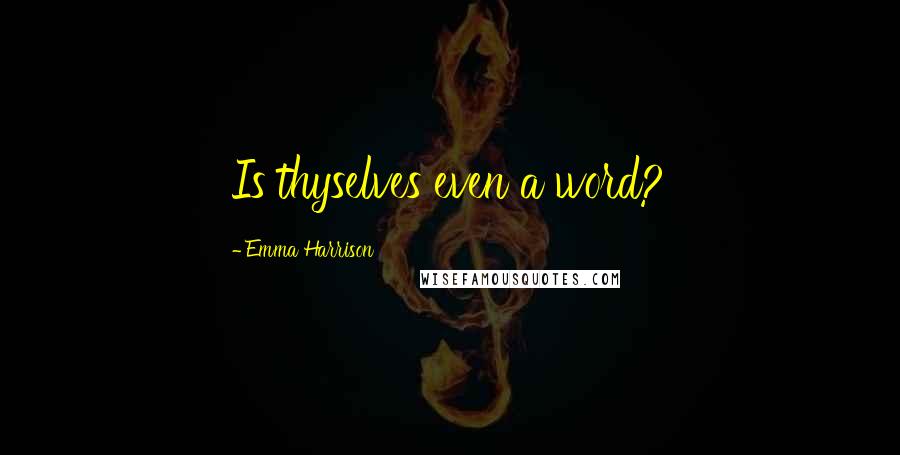 Emma Harrison Quotes: Is thyselves even a word?