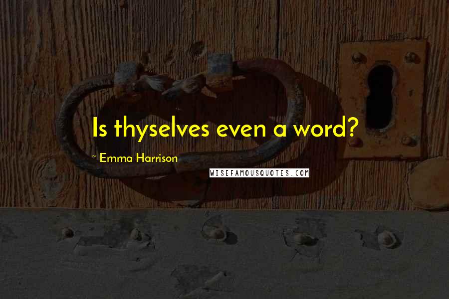 Emma Harrison Quotes: Is thyselves even a word?