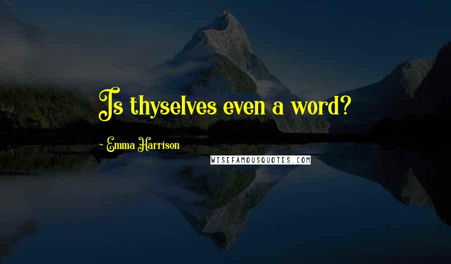 Emma Harrison Quotes: Is thyselves even a word?