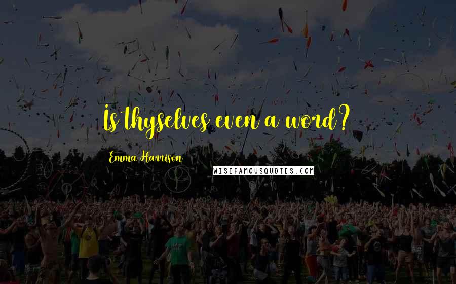 Emma Harrison Quotes: Is thyselves even a word?