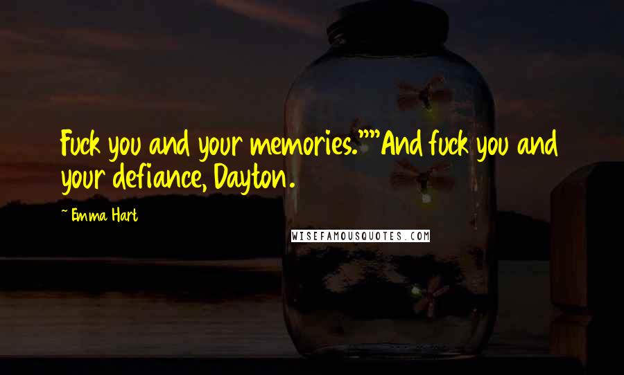 Emma Hart Quotes: Fuck you and your memories.""And fuck you and your defiance, Dayton.