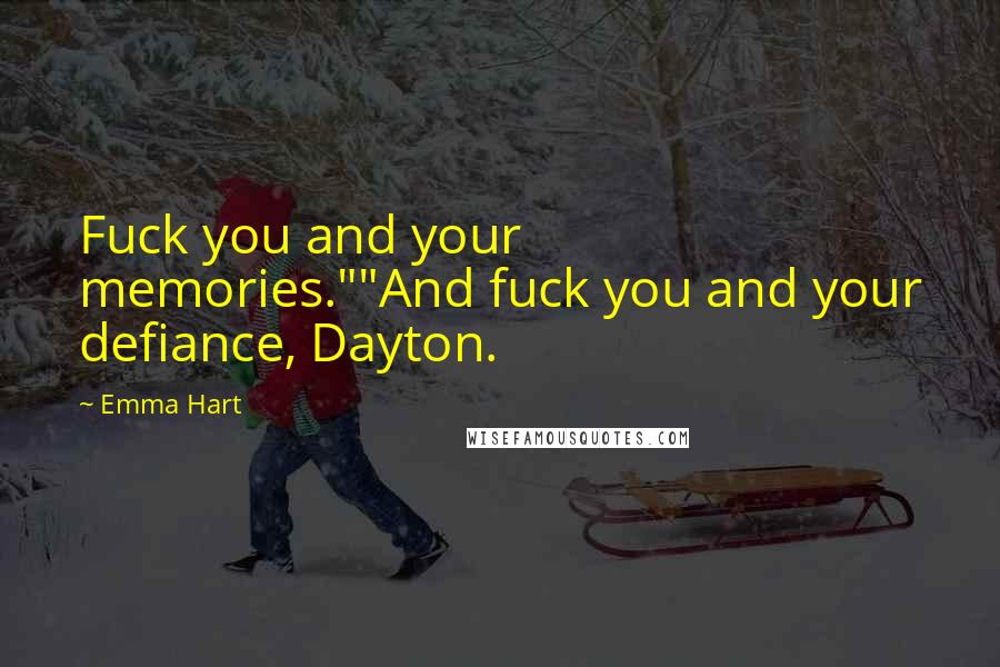 Emma Hart Quotes: Fuck you and your memories.""And fuck you and your defiance, Dayton.