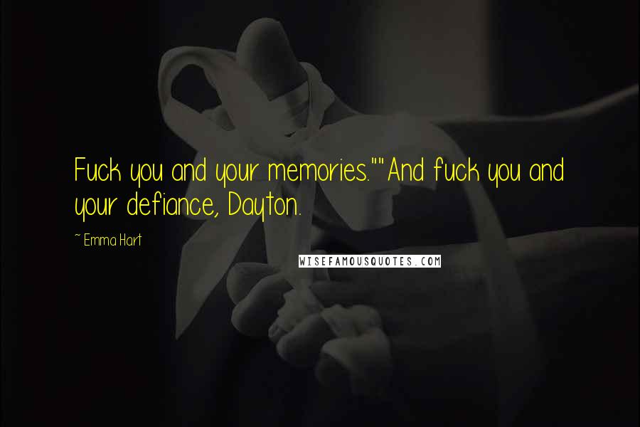 Emma Hart Quotes: Fuck you and your memories.""And fuck you and your defiance, Dayton.