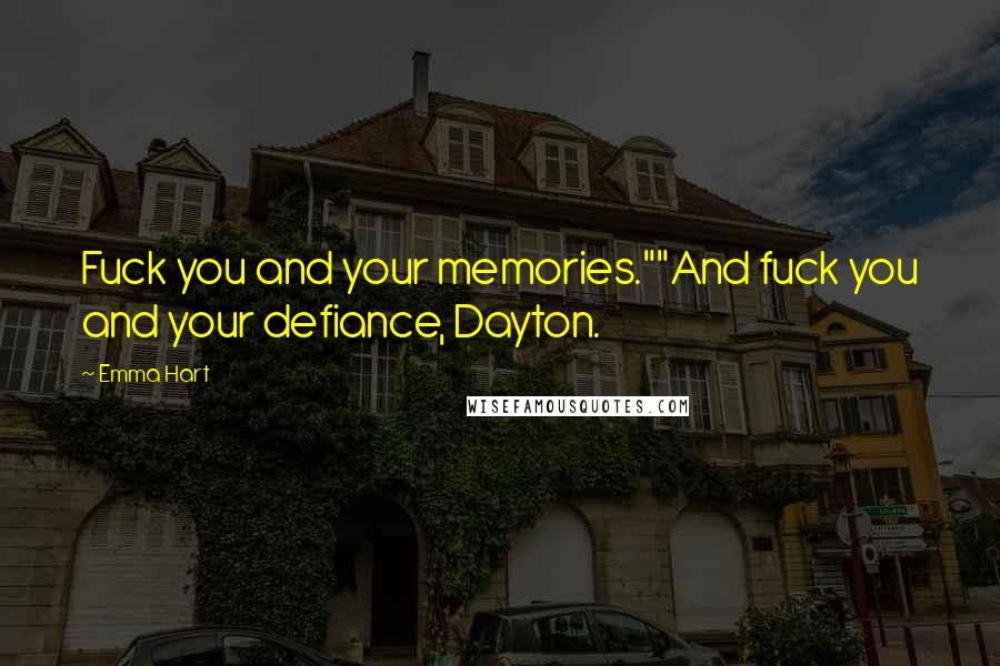 Emma Hart Quotes: Fuck you and your memories.""And fuck you and your defiance, Dayton.