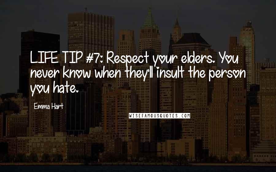 Emma Hart Quotes: LIFE TIP #7: Respect your elders. You never know when they'll insult the person you hate.