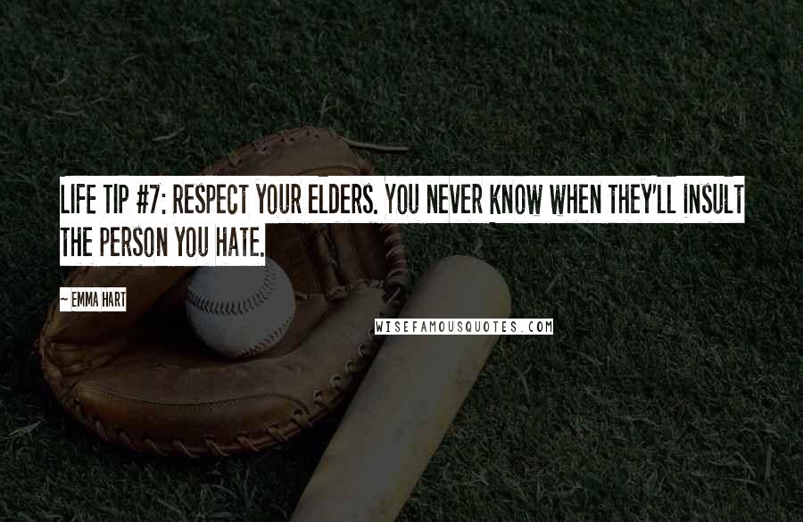 Emma Hart Quotes: LIFE TIP #7: Respect your elders. You never know when they'll insult the person you hate.