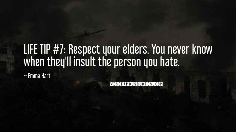 Emma Hart Quotes: LIFE TIP #7: Respect your elders. You never know when they'll insult the person you hate.
