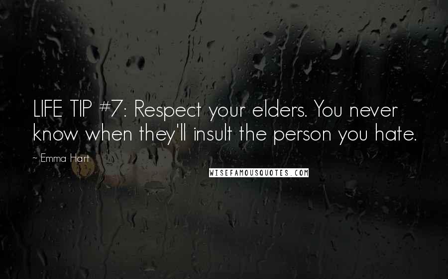 Emma Hart Quotes: LIFE TIP #7: Respect your elders. You never know when they'll insult the person you hate.