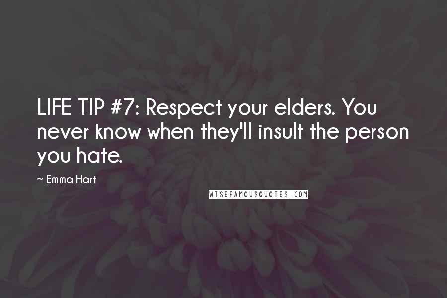 Emma Hart Quotes: LIFE TIP #7: Respect your elders. You never know when they'll insult the person you hate.