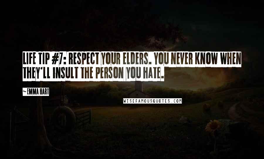 Emma Hart Quotes: LIFE TIP #7: Respect your elders. You never know when they'll insult the person you hate.