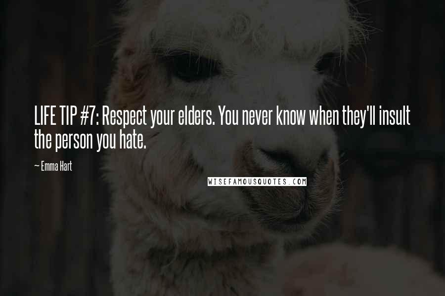 Emma Hart Quotes: LIFE TIP #7: Respect your elders. You never know when they'll insult the person you hate.