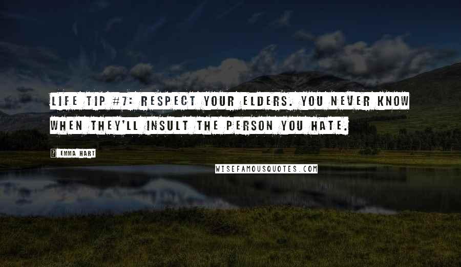 Emma Hart Quotes: LIFE TIP #7: Respect your elders. You never know when they'll insult the person you hate.