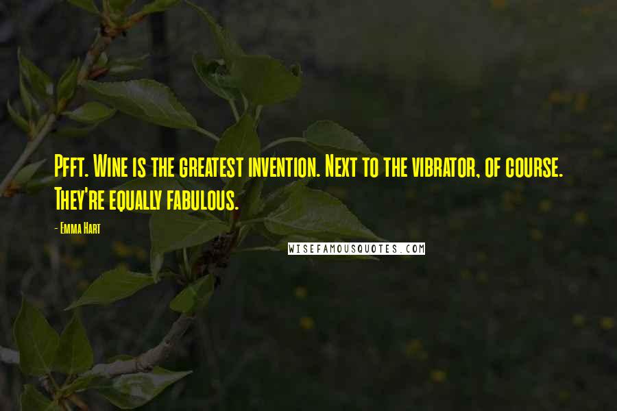 Emma Hart Quotes: Pfft. Wine is the greatest invention. Next to the vibrator, of course. They're equally fabulous.