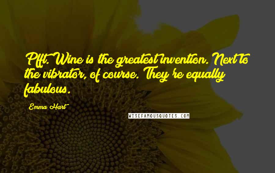 Emma Hart Quotes: Pfft. Wine is the greatest invention. Next to the vibrator, of course. They're equally fabulous.