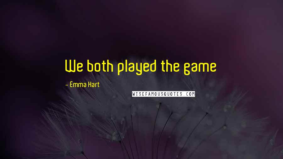 Emma Hart Quotes: We both played the game