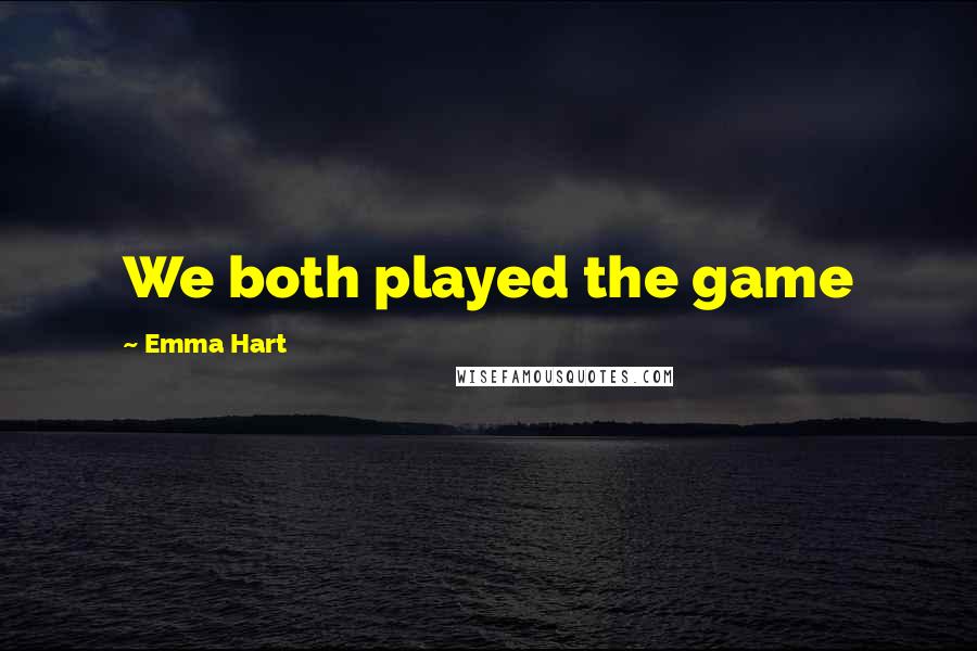 Emma Hart Quotes: We both played the game