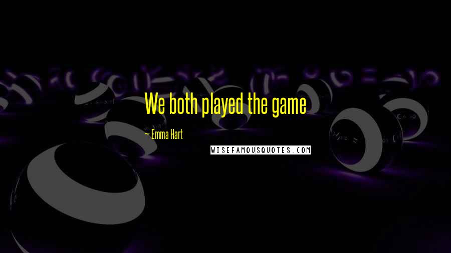 Emma Hart Quotes: We both played the game