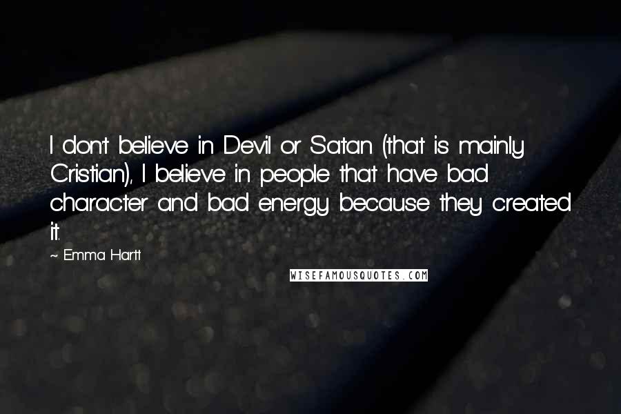 Emma Hartt Quotes: I don't believe in Devil or Satan (that is mainly Cristian), I believe in people that have bad character and bad energy because they created it.