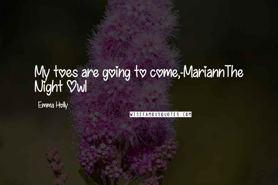 Emma Holly Quotes: My toes are going to come,-MariannThe Night Owl