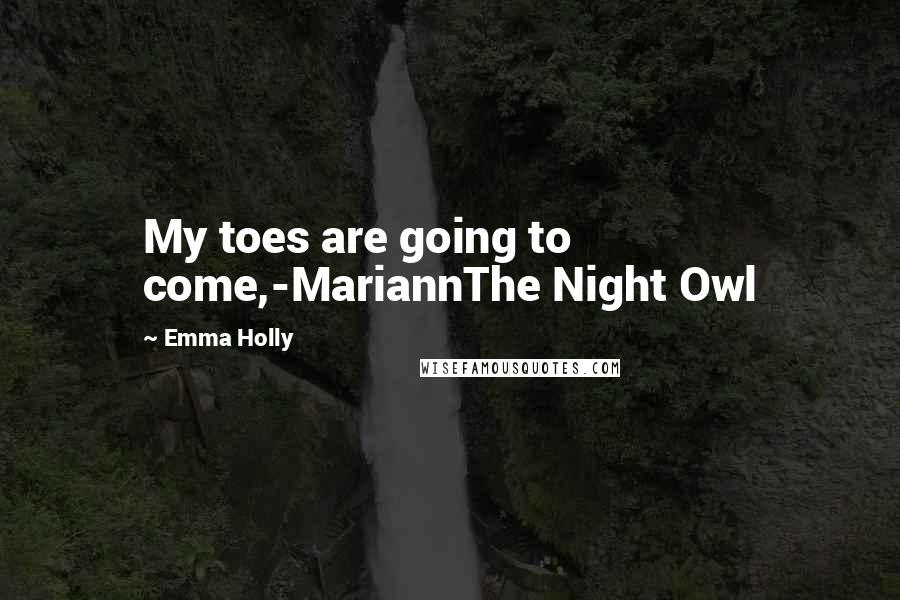 Emma Holly Quotes: My toes are going to come,-MariannThe Night Owl