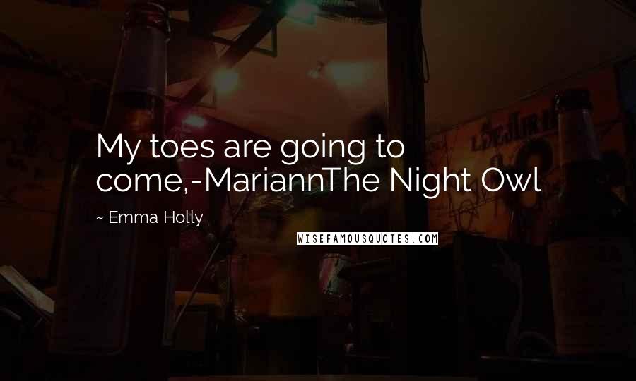 Emma Holly Quotes: My toes are going to come,-MariannThe Night Owl