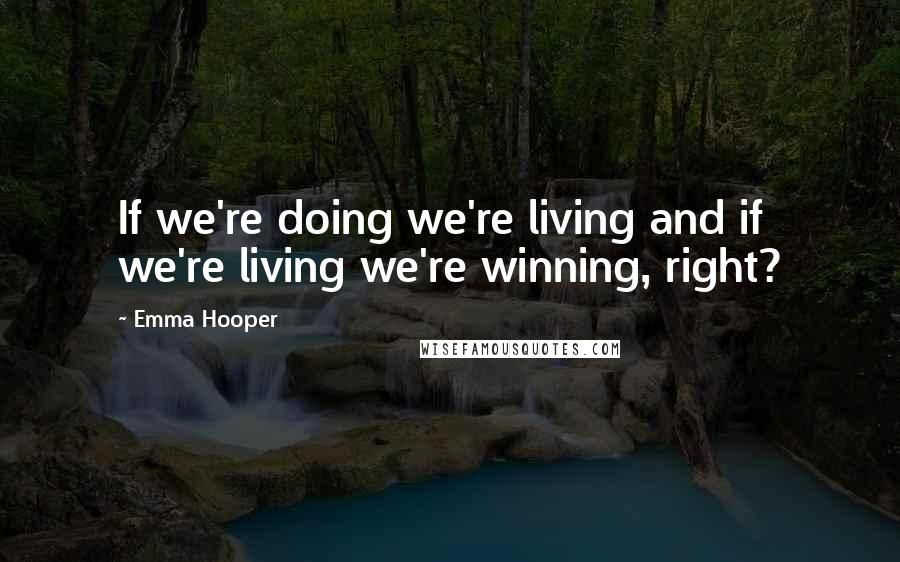 Emma Hooper Quotes: If we're doing we're living and if we're living we're winning, right?