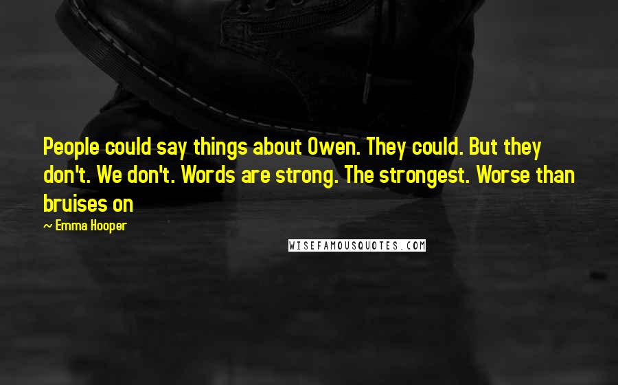 Emma Hooper Quotes: People could say things about Owen. They could. But they don't. We don't. Words are strong. The strongest. Worse than bruises on