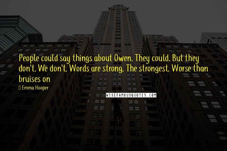 Emma Hooper Quotes: People could say things about Owen. They could. But they don't. We don't. Words are strong. The strongest. Worse than bruises on