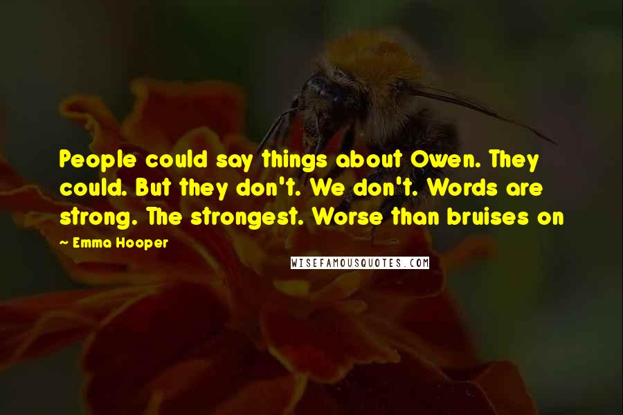 Emma Hooper Quotes: People could say things about Owen. They could. But they don't. We don't. Words are strong. The strongest. Worse than bruises on