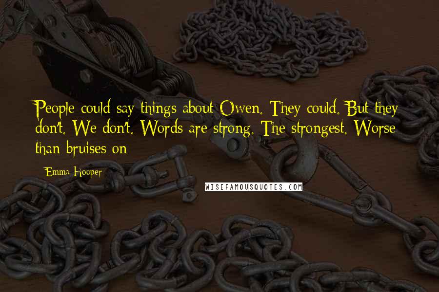 Emma Hooper Quotes: People could say things about Owen. They could. But they don't. We don't. Words are strong. The strongest. Worse than bruises on