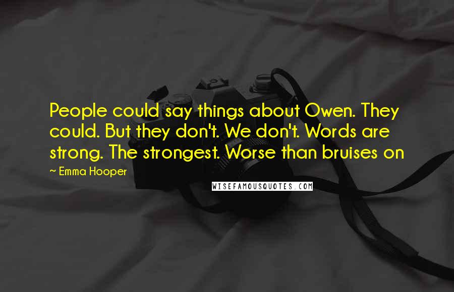 Emma Hooper Quotes: People could say things about Owen. They could. But they don't. We don't. Words are strong. The strongest. Worse than bruises on