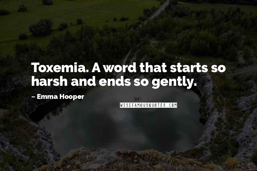 Emma Hooper Quotes: Toxemia. A word that starts so harsh and ends so gently.