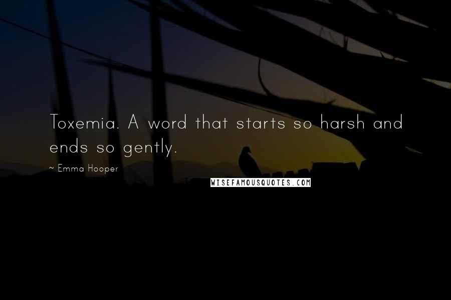 Emma Hooper Quotes: Toxemia. A word that starts so harsh and ends so gently.