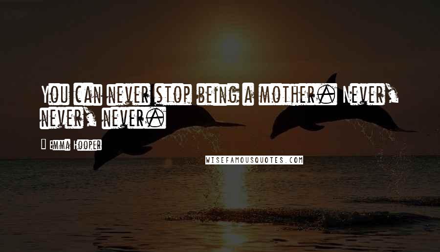 Emma Hooper Quotes: You can never stop being a mother. Never, never, never.