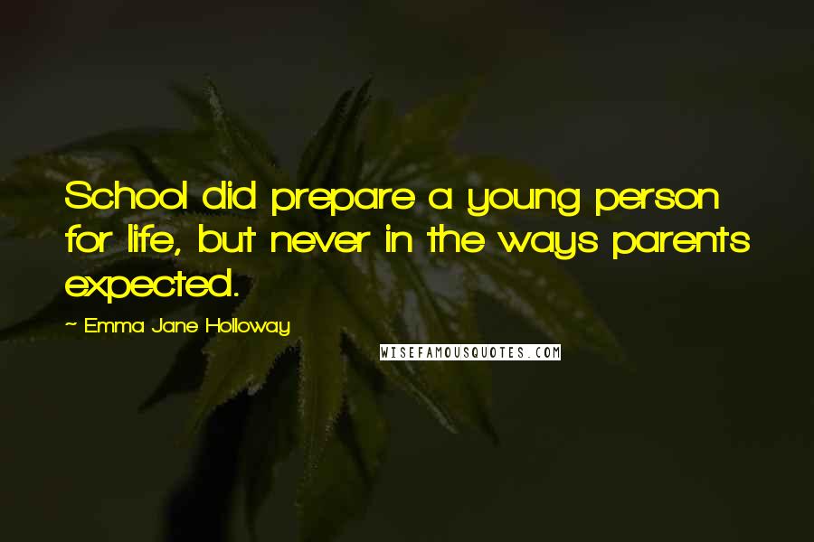 Emma Jane Holloway Quotes: School did prepare a young person for life, but never in the ways parents expected.