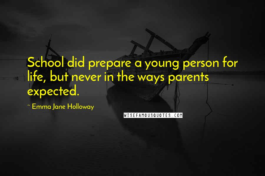 Emma Jane Holloway Quotes: School did prepare a young person for life, but never in the ways parents expected.