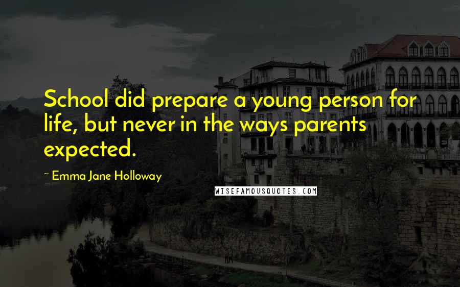 Emma Jane Holloway Quotes: School did prepare a young person for life, but never in the ways parents expected.