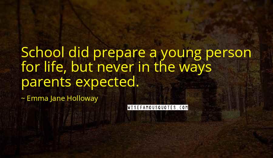 Emma Jane Holloway Quotes: School did prepare a young person for life, but never in the ways parents expected.