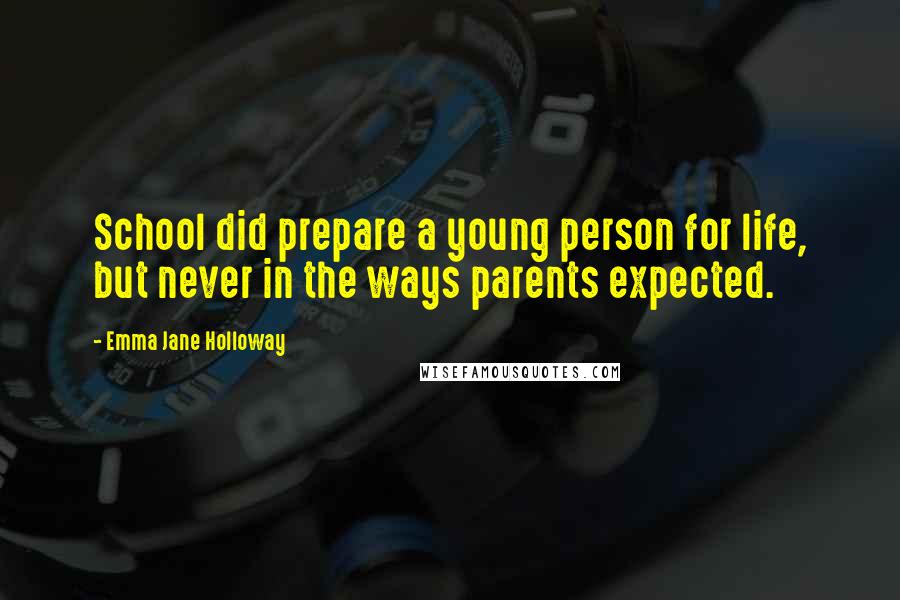 Emma Jane Holloway Quotes: School did prepare a young person for life, but never in the ways parents expected.