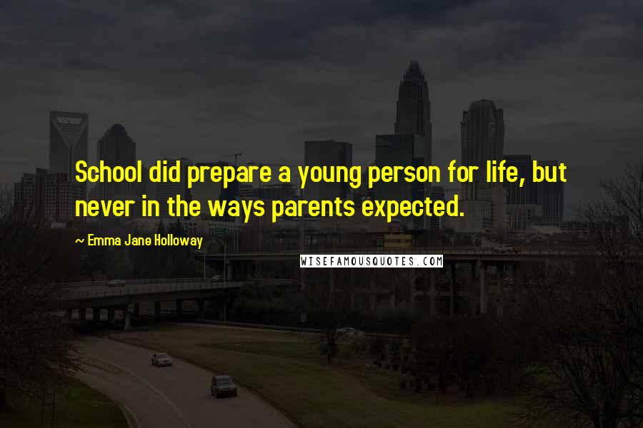 Emma Jane Holloway Quotes: School did prepare a young person for life, but never in the ways parents expected.