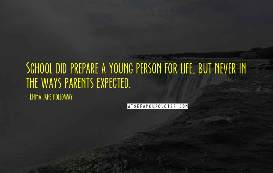 Emma Jane Holloway Quotes: School did prepare a young person for life, but never in the ways parents expected.