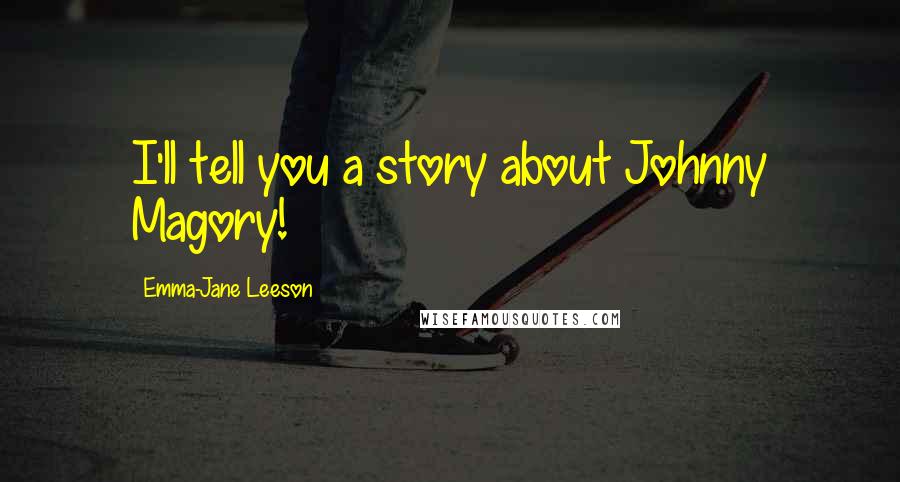 Emma-Jane Leeson Quotes: I'll tell you a story about Johnny Magory!