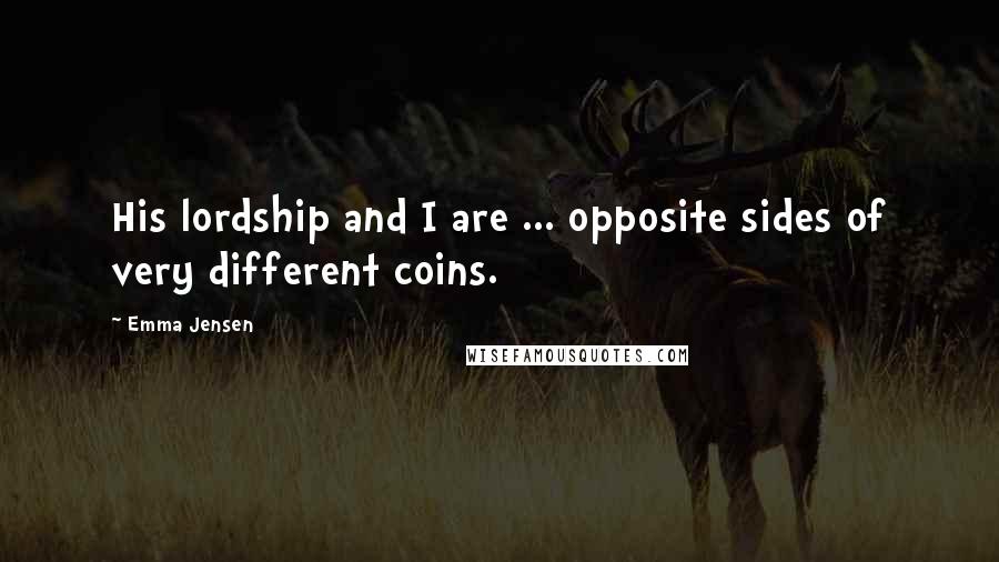Emma Jensen Quotes: His lordship and I are ... opposite sides of very different coins.