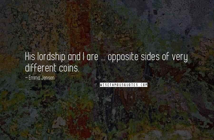 Emma Jensen Quotes: His lordship and I are ... opposite sides of very different coins.