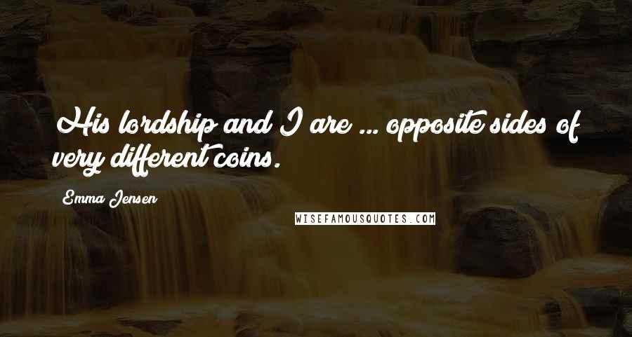 Emma Jensen Quotes: His lordship and I are ... opposite sides of very different coins.