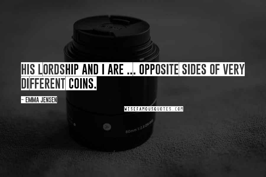Emma Jensen Quotes: His lordship and I are ... opposite sides of very different coins.
