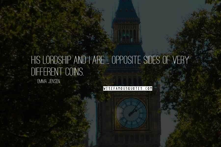 Emma Jensen Quotes: His lordship and I are ... opposite sides of very different coins.