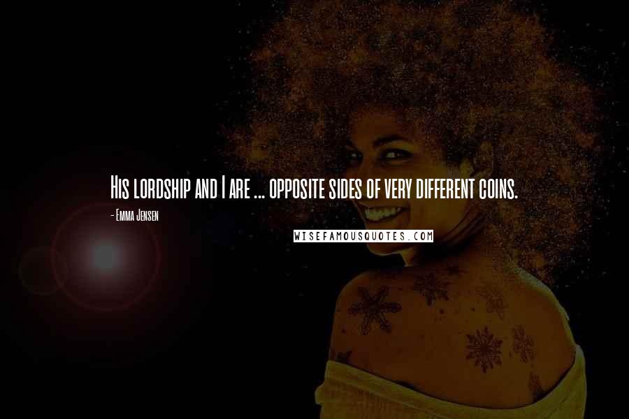 Emma Jensen Quotes: His lordship and I are ... opposite sides of very different coins.
