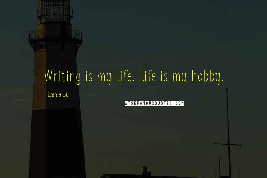 Emma Lai Quotes: Writing is my life. Life is my hobby.