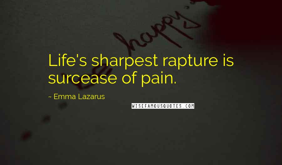 Emma Lazarus Quotes: Life's sharpest rapture is surcease of pain.